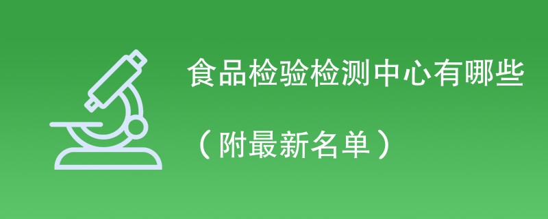 食品检验检测中心有哪些（附最新名单）