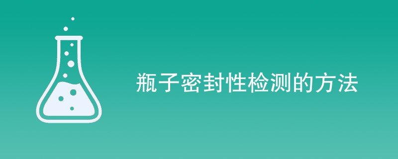 瓶子密封性检测的方法是什么