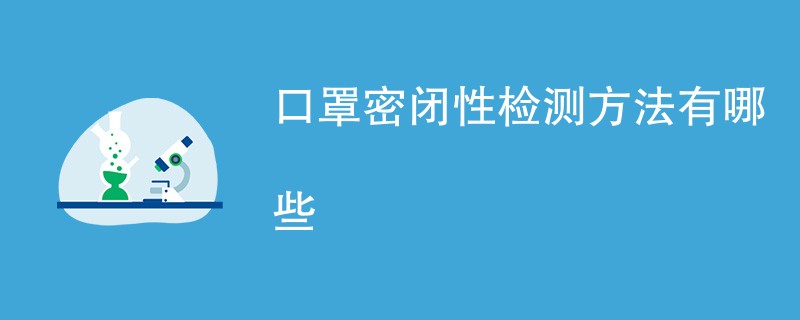 口罩密闭性检测方法有哪些（详细介绍）