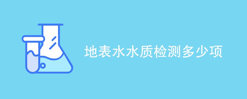 地表水水质检测多少项目（最新项目一览）