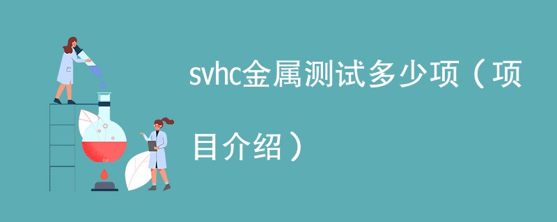 svhc金属测试多少项（项目介绍）