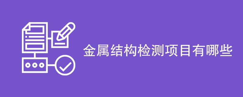 金属结构检测项目有哪些