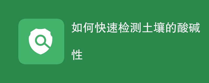 如何快速检测土壤的酸碱性