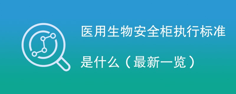 医用生物安全柜执行标准是什么（最新一览）