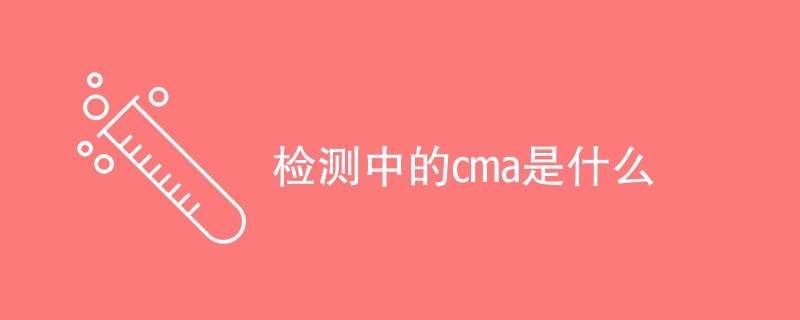 检测中的cma是什么（含义概述）