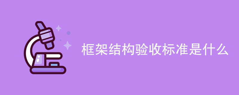 框架结构验收标准是什么（详细内容介绍）