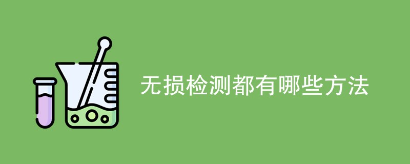 无损检测都有哪些方法（附详细介绍）