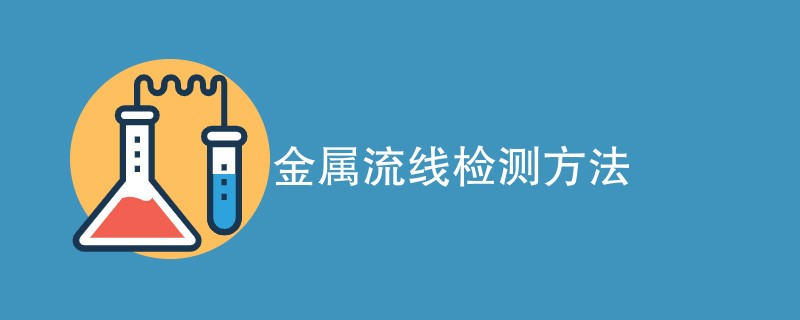 金属流线检测方法有哪些（四种方法介绍）