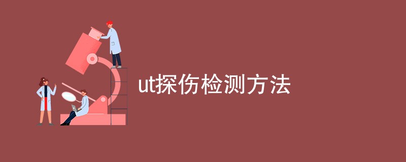 ut探伤检测方法有哪些（最新汇总）