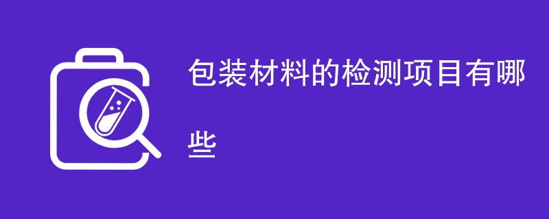 包装材料的检测项目有哪些