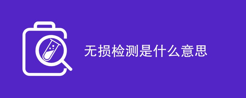 无损检测是什么意思（含内容详解）