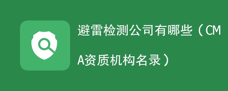 避雷检测公司有哪些（CMA资质机构名录）