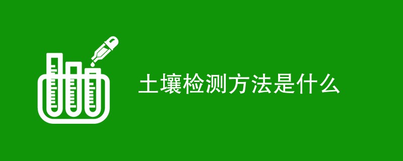 土壤检测方法是什么（详细介绍）