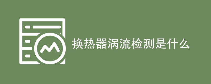 换热器涡流检测项目有哪些