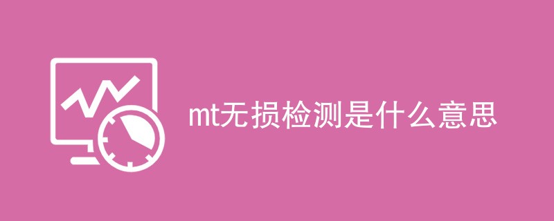 mt无损检测是什么意思（附内容详解）