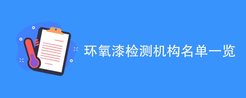 环氧漆检测机构名单一览