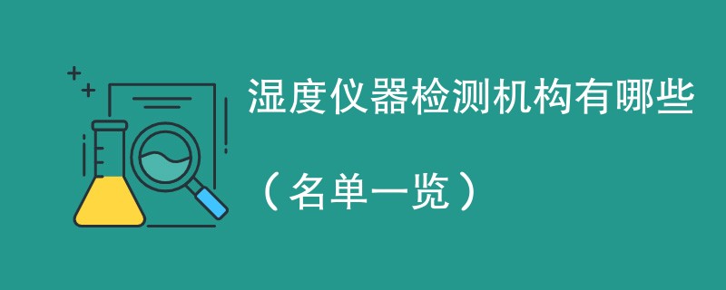 湿度仪器检测机构有哪些（名单一览）