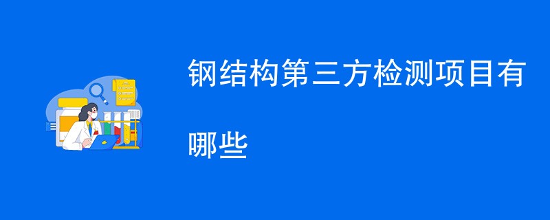 钢结构第三方检测项目有哪些