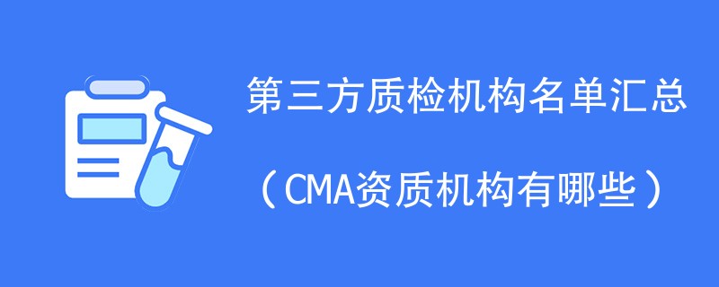 第三方质检机构名单汇总（CMA资质机构有哪些）