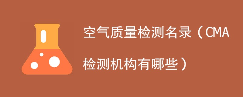 空气质量检测机构名录（CMA检测机构有哪些）