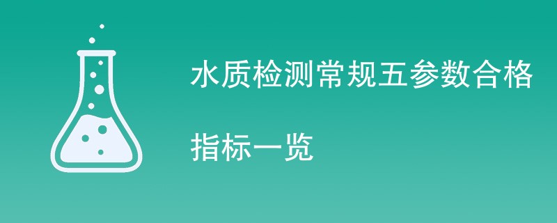 水质检测常规五参数合格指标一览