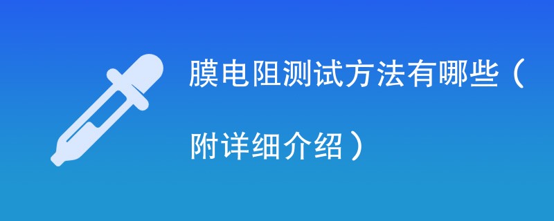 膜电阻测试方法有哪些（附详细介绍）