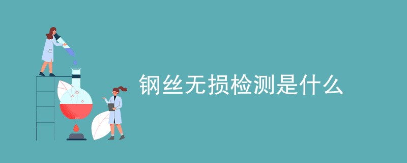 钢丝无损检测是什么（内容详解）