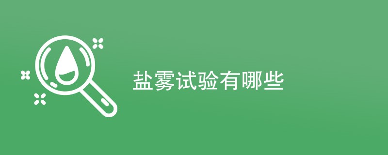 盐雾试验有哪些类型（详细解读）