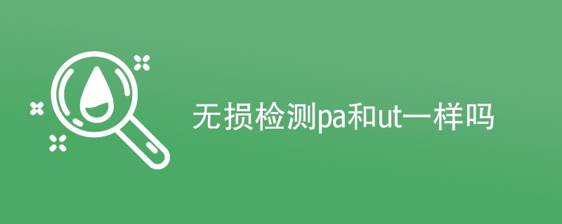 无损检测pa和ut一样吗