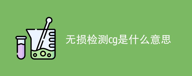 无损检测cg是什么意思（含内容详解）