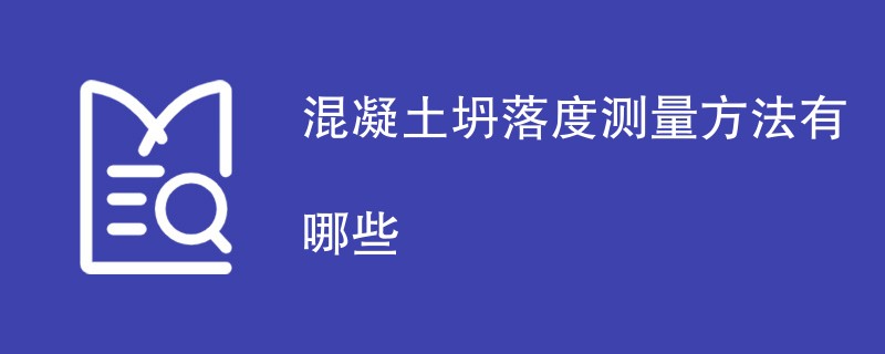 混凝土坍落度测量方法有哪些（方法步骤汇总）