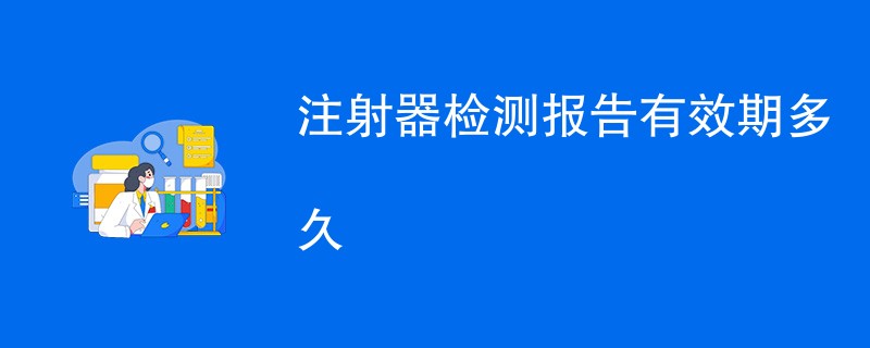 注射器检测报告有效期多久