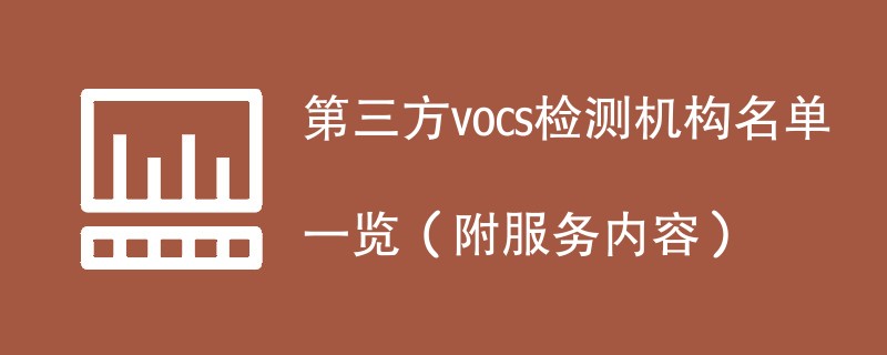 第三方vocs检测机构名单一览（附服务内容）