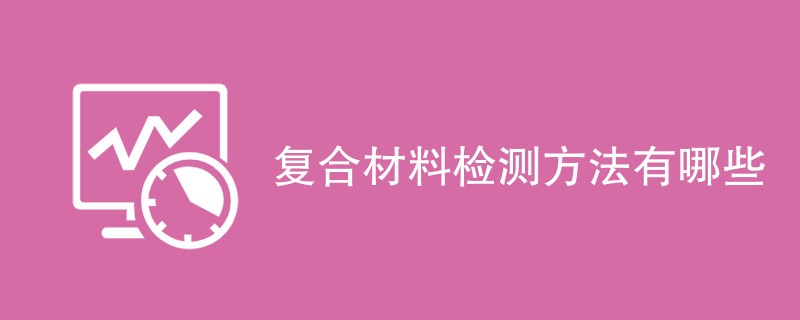 复合材料检测方法有哪些