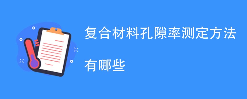 复合材料孔隙率测定方法有哪些