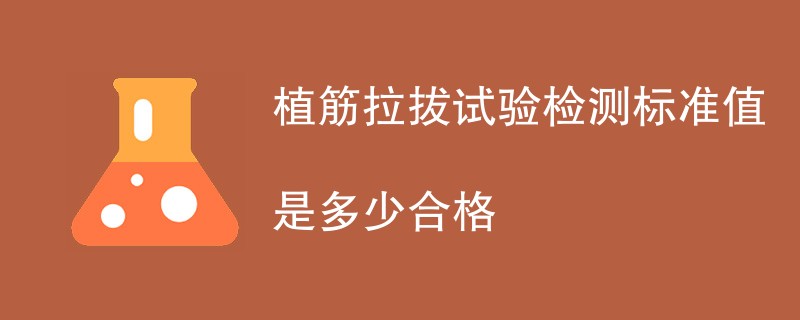 植筋拉拔试验检测标准值是多少合格