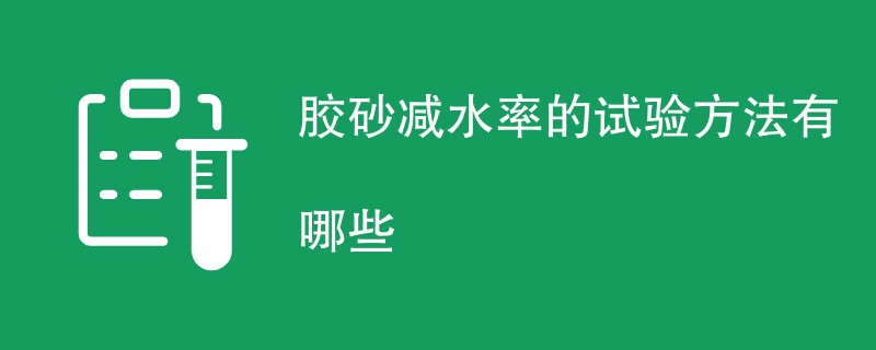 胶砂减水率的试验方法有哪些