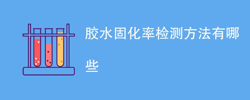 胶水固化率检测方法有哪些