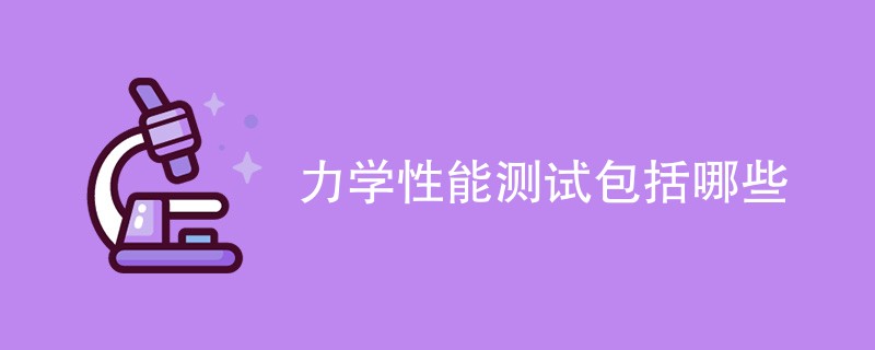 力学性能测试包括哪些（内容详解）