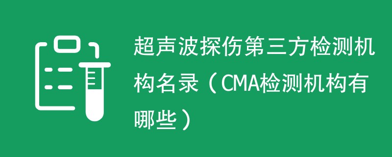 超声波探伤第三方检测机构名录（CMA检测机构有哪些）