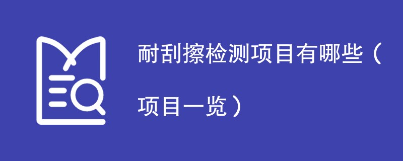 耐刮擦检测项目有哪些（项目一览）