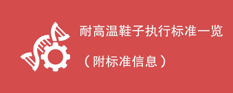 耐高温鞋子执行标准一览（附标准信息）