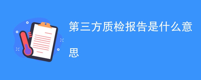 第三方质检报告是什么意思