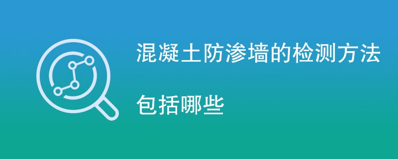 混凝土防渗墙的检测方法包括哪些