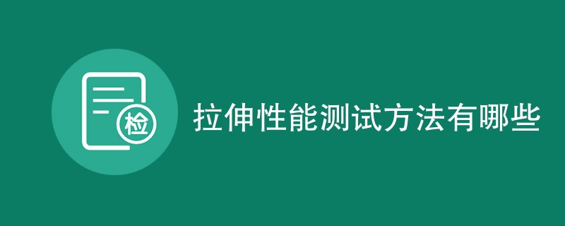 拉伸性能测试方法有哪些（含详细介绍）