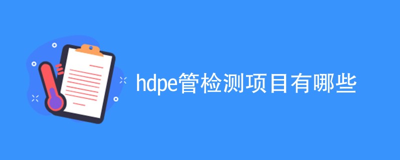 hdpe管检测项目有哪些（项目一览）