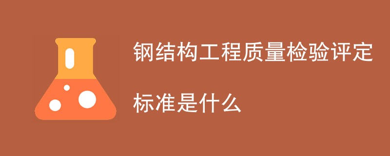 钢结构工程质量检验评定标准是什么