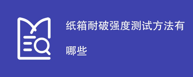 纸箱耐破强度测试方法有哪些