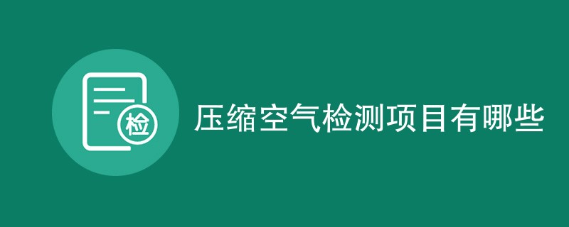 压缩空气检测项目有哪些