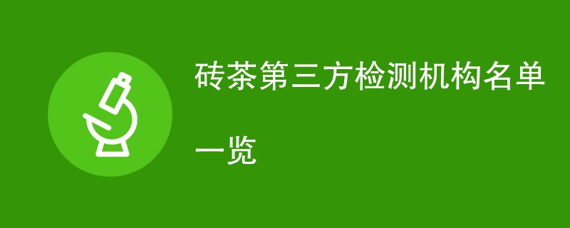 砖茶第三方检测机构名单一览